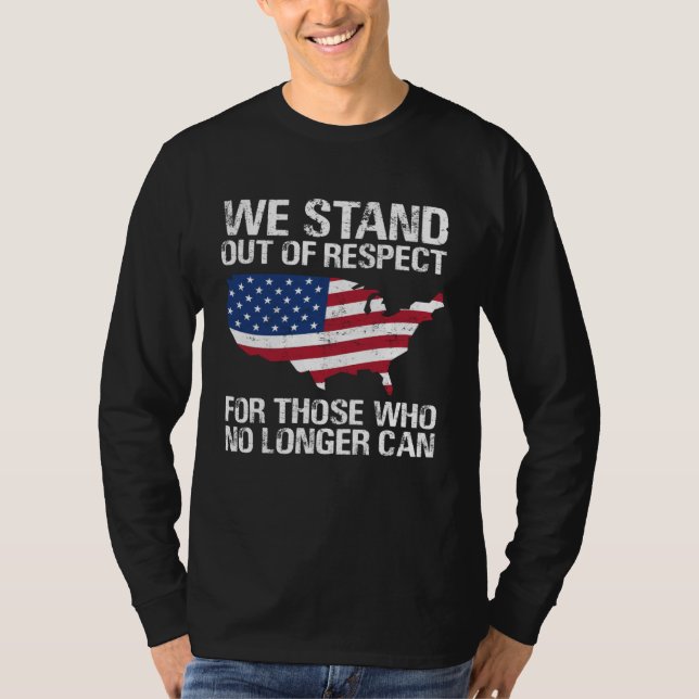 We Stand Out Of Respect For Those Who No Longer Ca T-Shirt (Vorderseite)