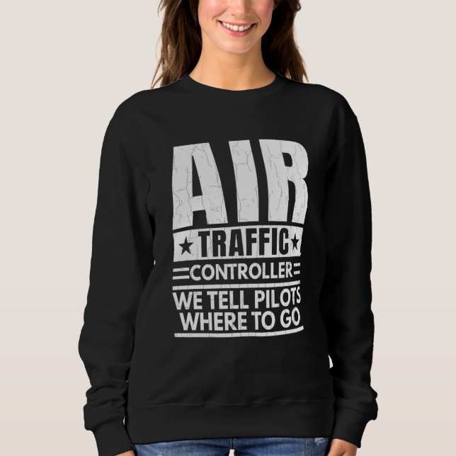 We Tell Pilots Where To Go Air Traffic Controller  Sweatshirt (Vorderseite)