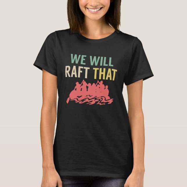 We Will Raft That Rafting River Rafter T-Shirt (Vorderseite)