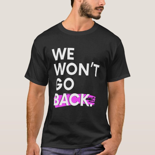 We Won't Go Back Pro Choice T-Shirt (Vorderseite)