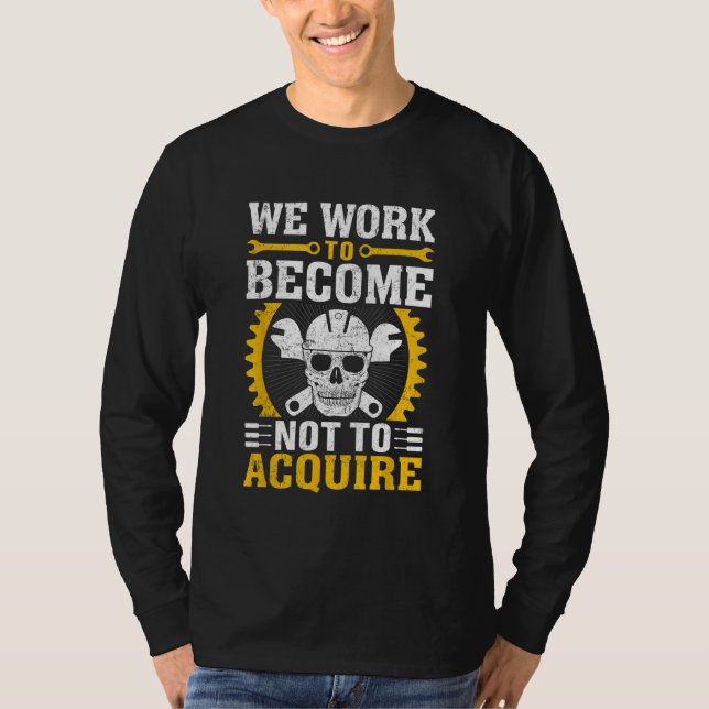 We Work To Become Not To Acquire T-Shirt (Vorderseite)