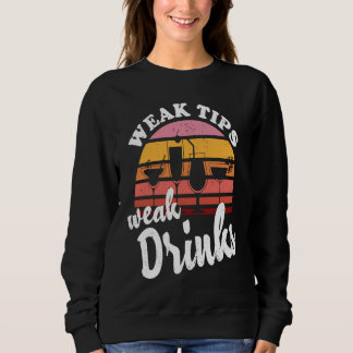 Weak Tips Weak Drinks  Bartender Bar Cocktail Bart Sweatshirt