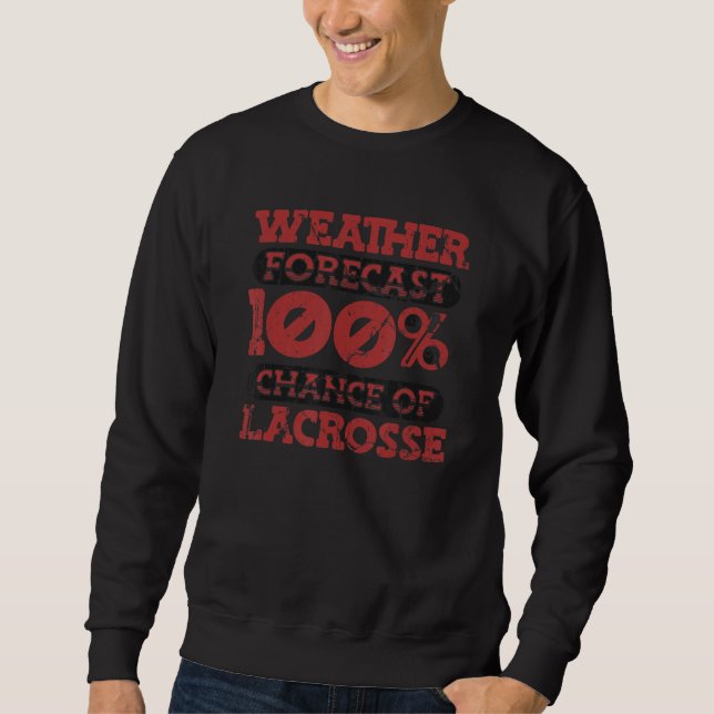 Weather Forecast 100 Chance Of Lacrosse Lax Legend Sweatshirt (Vorderseite)