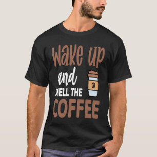 Weck auf und rieche den Kaffee 6 T-Shirt