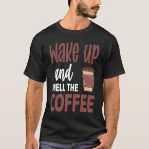 Weck auf und rieche den Kaffee 9 T-Shirt