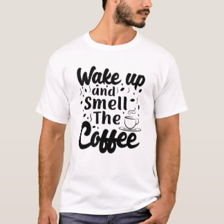 Weck auf und rieche den Kaffee-T - Shirt