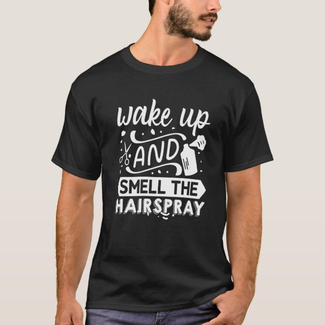 Weck hoch und rieche das Haarspray. T-Shirt (Vorderseite)