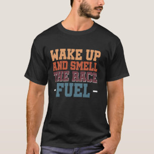 Weck hoch und rieche den Rennbrennstoff T-Shirt