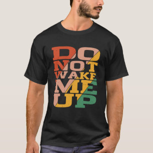Weck mich nicht auf T-Shirt