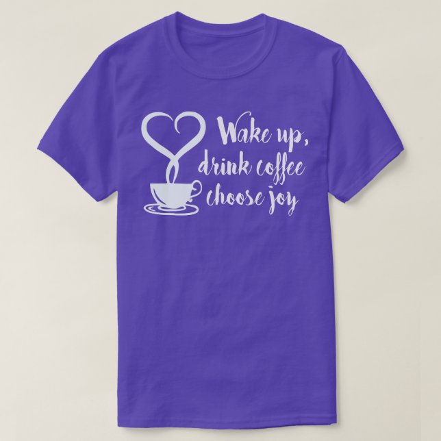 Weck Up Drink Coffee Choose Joy T-Shirt (Design vorne)