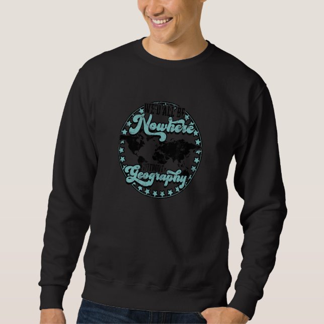 We'd all be nowhere without geography  destination sweatshirt (Vorderseite)