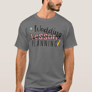 Wedding Planning Not Lesson Funny Engaged Teacher T-Shirt