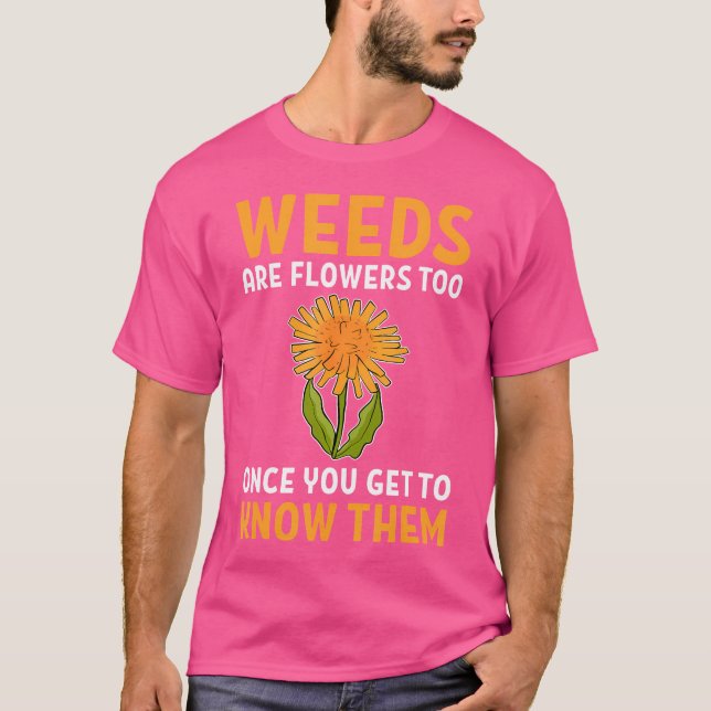 Weeds Are Flowers Too Once You Get To Know Them Ga T-Shirt (Vorderseite)