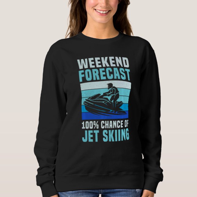Weekend Forecast 100 Chance of Jet Skiing  Jet Ski Sweatshirt (Vorderseite)