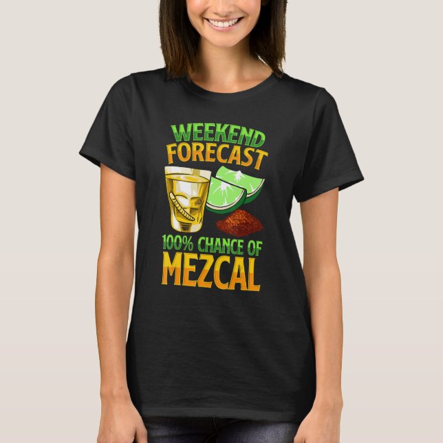 Weekend Forecast 100 Chance Of Mezcal Drink Mescal T-Shirt (Vorderseite)