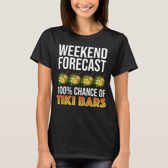 Weekend Forecast - 100% Chance of Tiki Bars T-Shirt (Vorderseite)