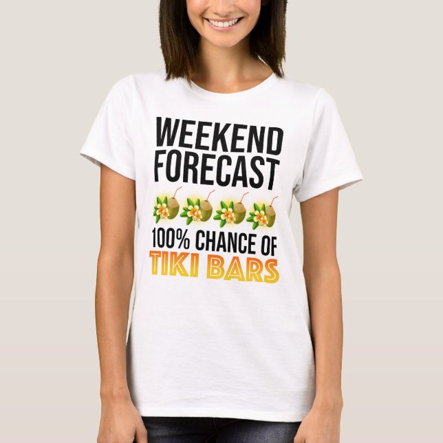 Weekend Forecast - 100% Chance of Tiki Bars T-Shirt (Vorderseite)