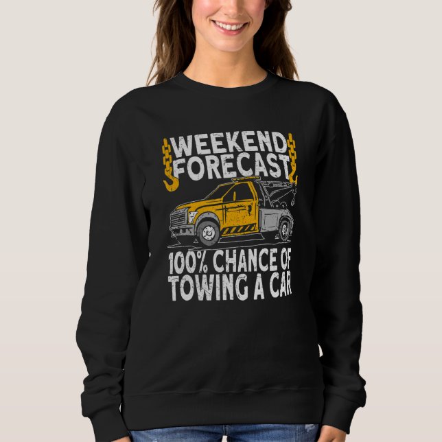 Weekend Forecast 100 Chance of towing tow truck dr Sweatshirt (Vorderseite)