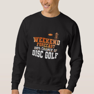Weekend Forecast 100 Percent Chance of Discgolf Sweatshirt