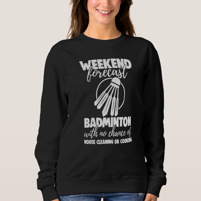 Weekend Forecast Badminton With No Chance Funny Wo Sweatshirt (Vorderseite)