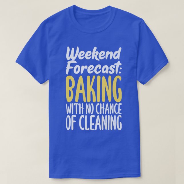 Weekend Forecast Baking with no Chance of Cleaning T-Shirt (Design vorne)
