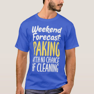 Weekend Forecast Baking with no Chance of Cleaning T-Shirt