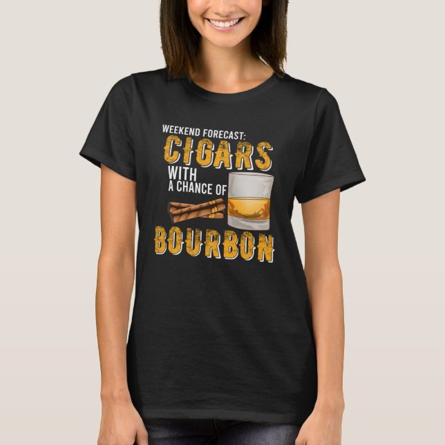 Weekend Forecast Cigars with Chance of Bourbon  Me T-Shirt (Vorderseite)