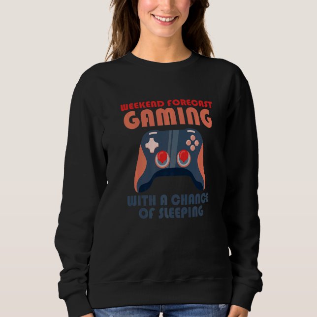 Weekend Forecast Gaming With A Chance Of Sleeping  Sweatshirt (Vorderseite)