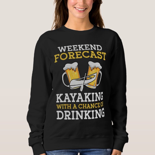 Weekend Forecast Kayaking With a Chance of Drinkin Sweatshirt (Vorderseite)