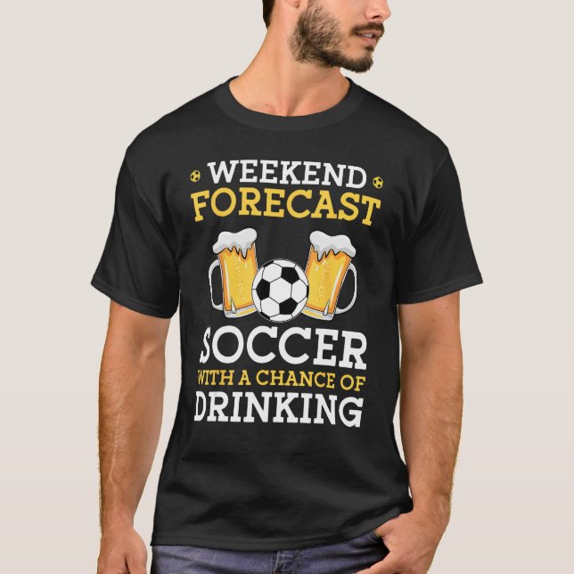 Weekend Forecast Soccer With a Chance of Drinking T-Shirt (Vorderseite)