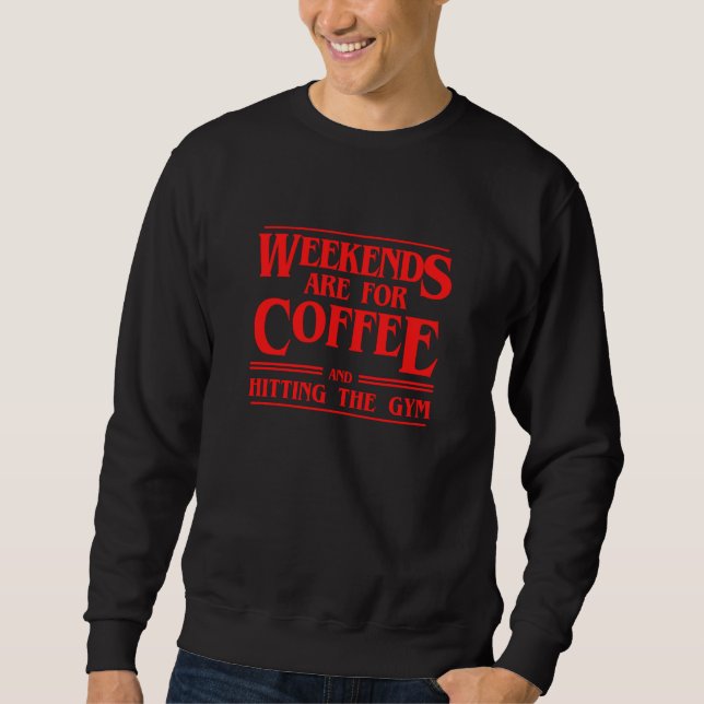 Weekends Are For Coffee and Hitting The Gym Weeken Sweatshirt (Vorderseite)