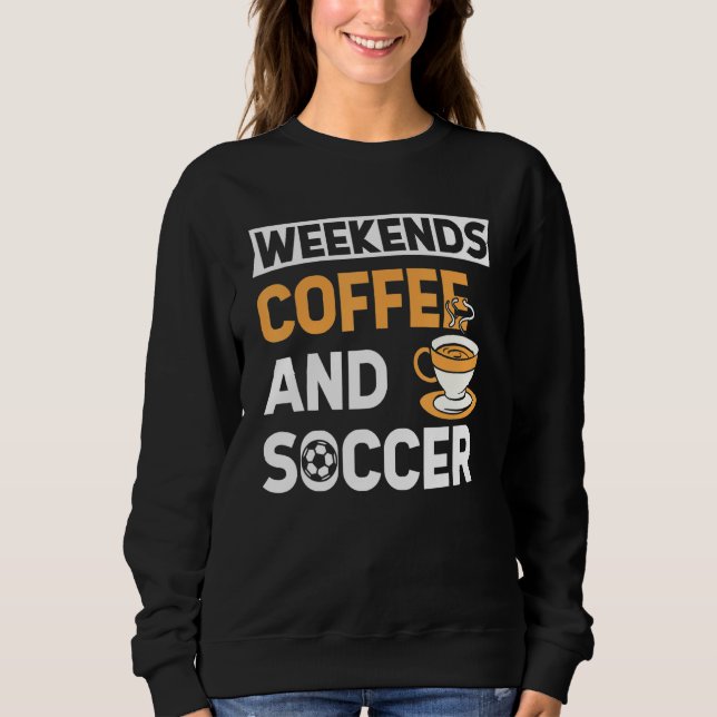Weekends Coffee And Soccer   Coffee And Soccer   Sweatshirt (Vorderseite)