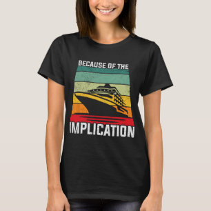 Wegen der Implikation Reisender Bootsfahrt Kreuzfa T-Shirt