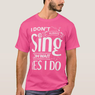 Weibchen, die ich nicht immer singe Oh Wait Yes I  T-Shirt