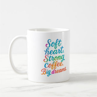 Weiches Herz. Starker Kaffee. Große Träume - Tasse