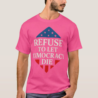 WEIGERN SIE SICH DER DEMOKRATIE STERBEN ZU LASSEN T-Shirt