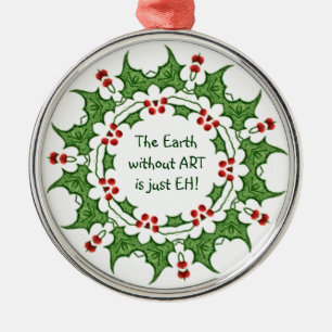Weihnachten Holly Die Erde ohne Kunst ist nur EH! Silbernes Ornament