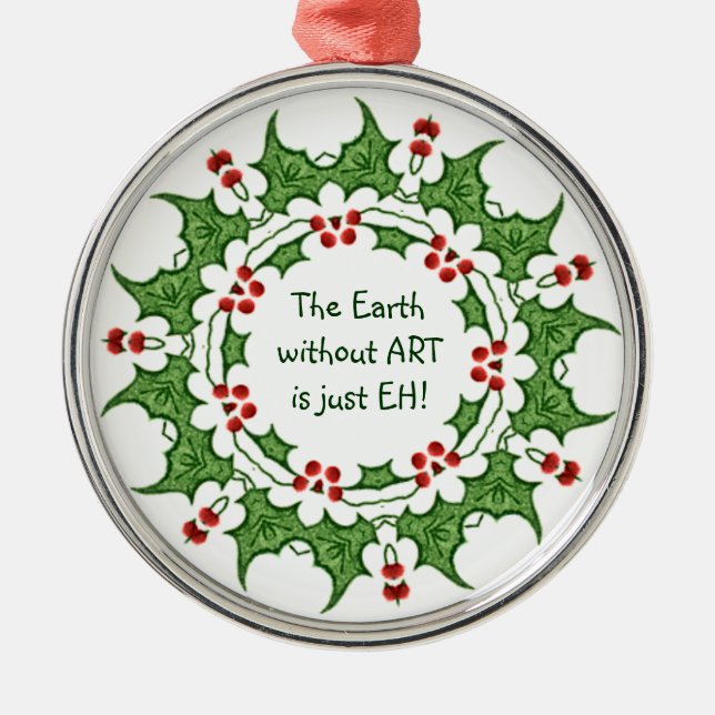 Weihnachten Holly Die Erde ohne Kunst ist nur EH! Silbernes Ornament (Vorne)