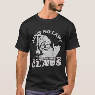 Weihnachtsmann hat keine Gesetze, wenn man mit Cla T-Shirt
