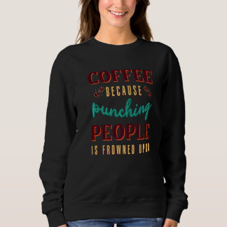 Weil die Leute auf den Kaffee gepresst werden Sweatshirt