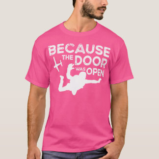 Weil die Tür war Open Skydiving Fallschirm Lo T-Shirt
