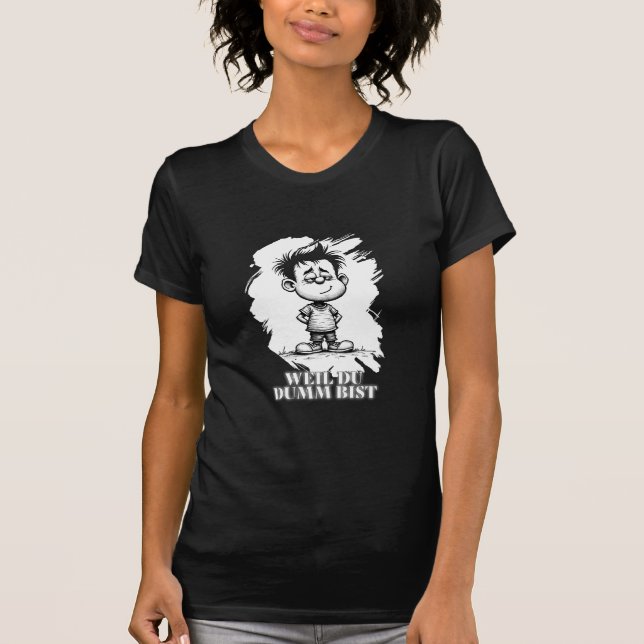 Weil du dumm bist – Ironisches Statement-Motiv T-Shirt (Vorderseite)