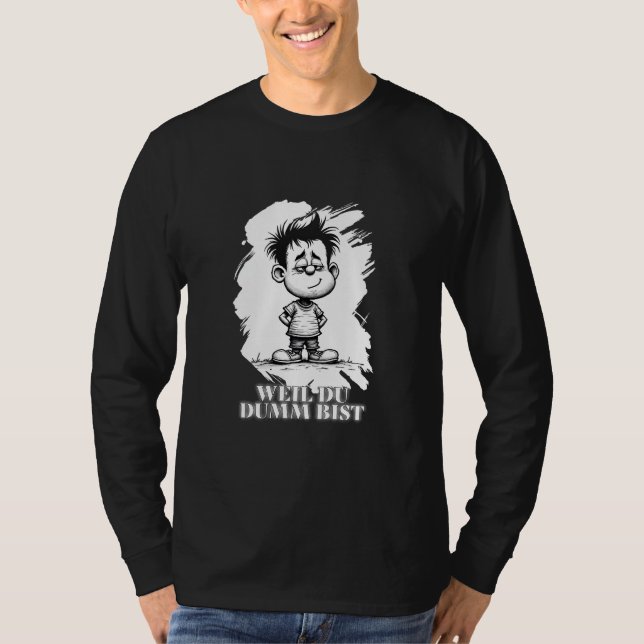Weil du dumm bist – Ironisches Statement-Motiv T-Shirt (Vorderseite)