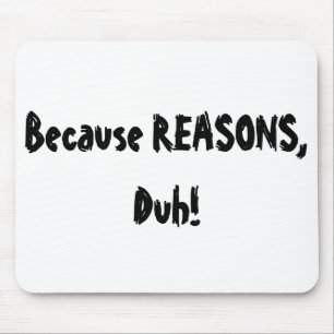 Weil Gründe, Duh! Mousepad