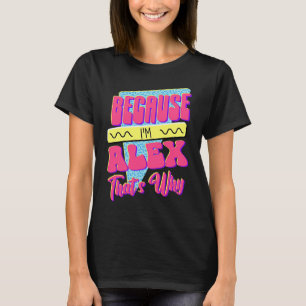 Weil ich Alex bin Deshalb T-Shirt