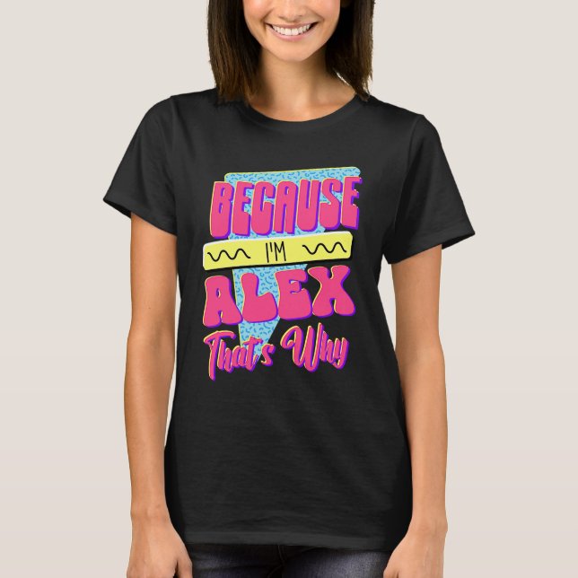 Weil ich Alex bin Deshalb T-Shirt (Vorderseite)