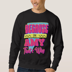Weil ich Amy bin Deshalb Sweatshirt