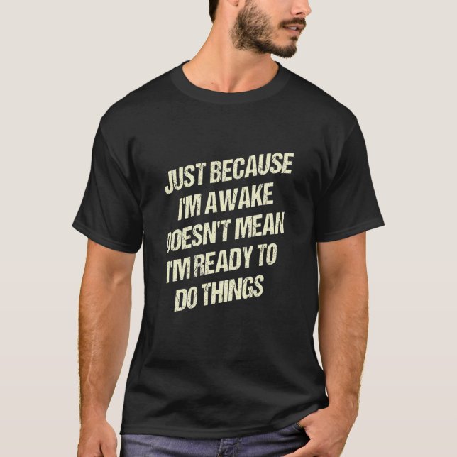 Weil ich Awake Doesnt Gemein im Ready Sarcastic H T-Shirt (Vorderseite)