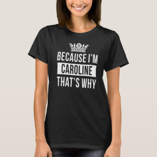 Weil ich Caroline bin, deshalb Caroline T-Shirt