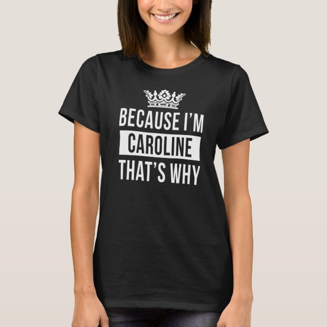 Weil ich Caroline bin, deshalb Caroline T-Shirt (Vorderseite)